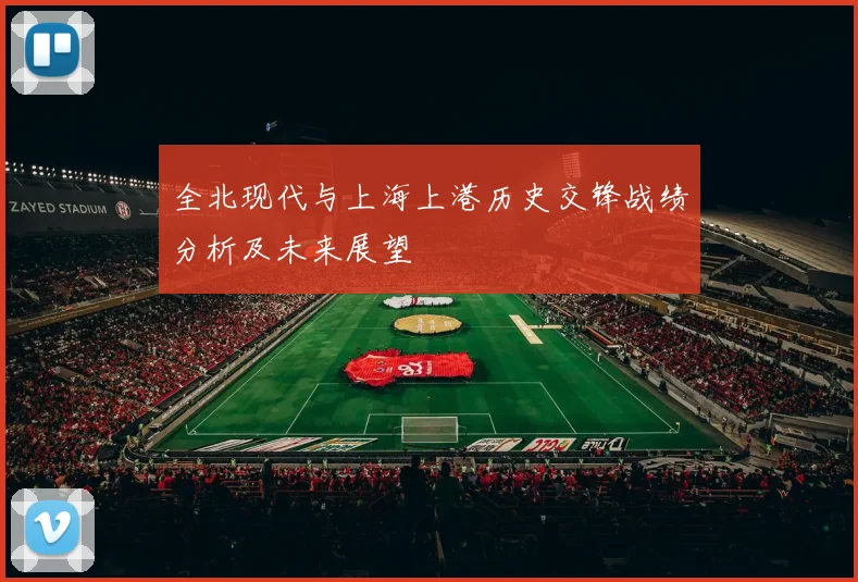 全北现代与上海上港历史交锋战绩分析及未来展望